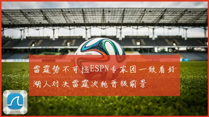 雷霆势不可挡ESPN专家团一致看好湖人对决雷霆次轮晋级前景