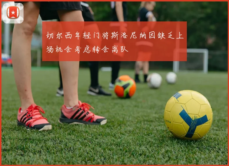 切尔西年轻门将斯洛尼纳因缺乏上场机会考虑转会离队