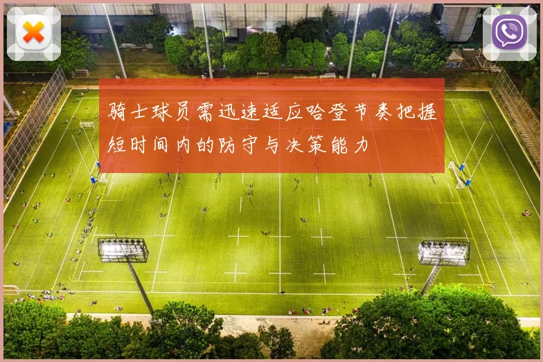 骑士球员需迅速适应哈登节奏把握短时间内的防守与决策能力