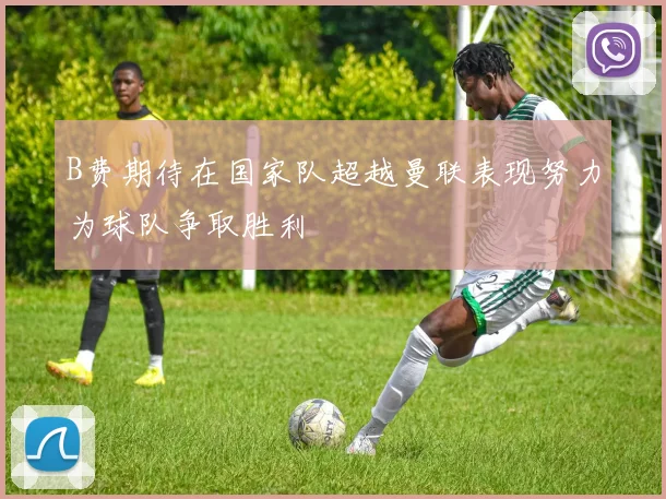 B费期待在国家队超越曼联表现努力为球队争取胜利