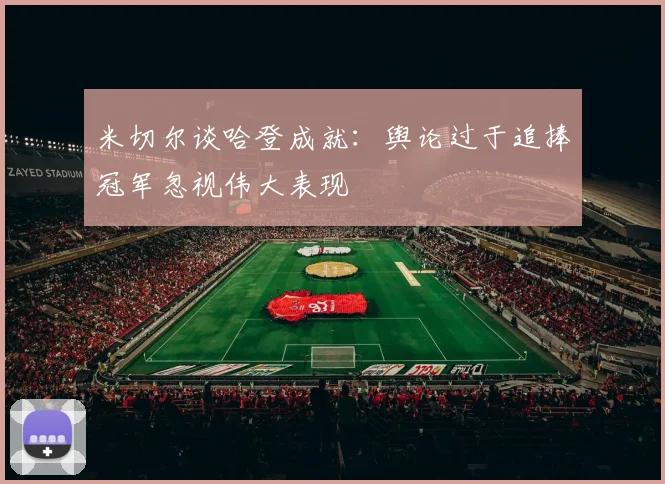 米切尔谈哈登成就：舆论过于追捧冠军忽视伟大表现