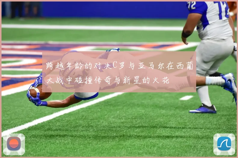 跨越年龄的对决C罗与亚马尔在西葡大战中碰撞传奇与新星的火花