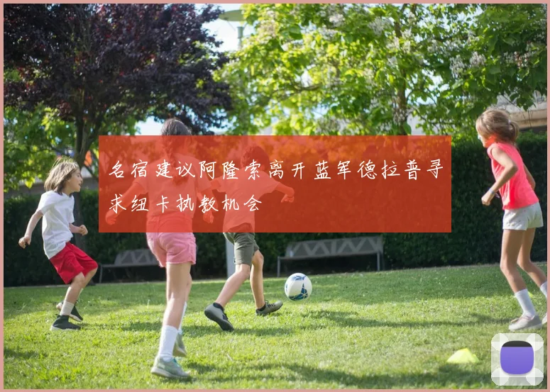 名宿建议阿隆索离开蓝军德拉普寻求纽卡执教机会