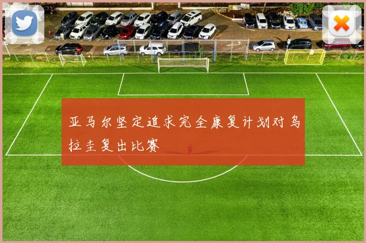 亚马尔坚定追求完全康复计划对乌拉圭复出比赛